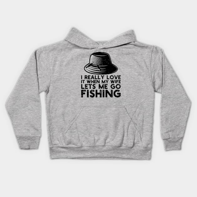 I Really Love It When My Wife Lets Me Go Fishing Kids Hoodie by Gaming champion